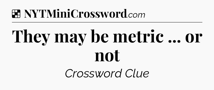 Solution: They may be metric ... or not - NYT Crossword