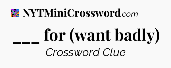 ___ for (want badly) Crossword Clue