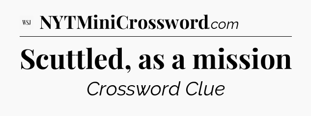 Scuttled, as a mission - WSJ Crossword