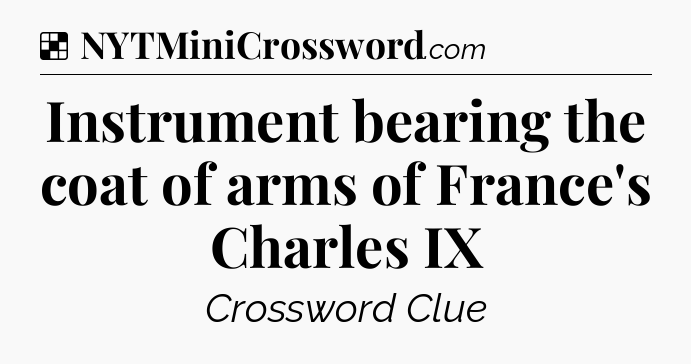 Solution: Instrument bearing the coat of arms of France's Charles IX - NYT Crossword
