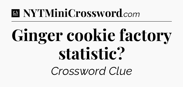 Ginger cookie factory statistic - LA Times Crossword