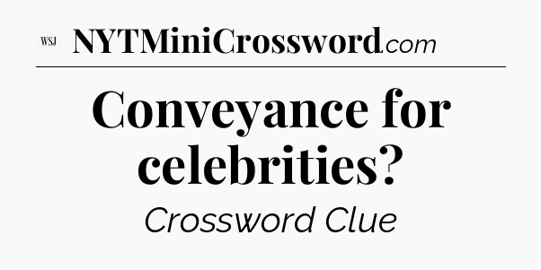 Conveyance for celebrities - WSJ Crossword