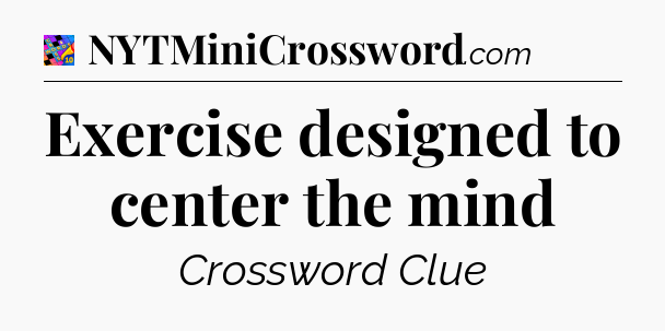 Exercise designed to center the mind Crossword Clue