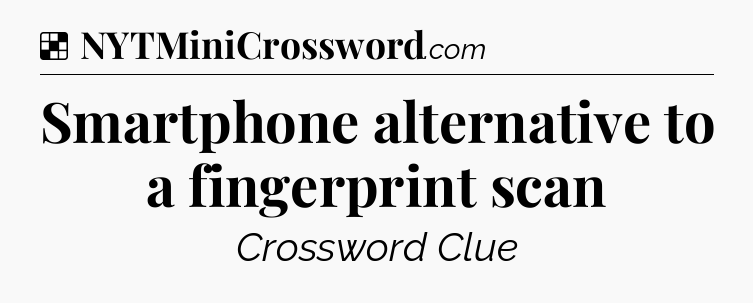 Solution: Smartphone alternative to a fingerprint scan - NYT Crossword