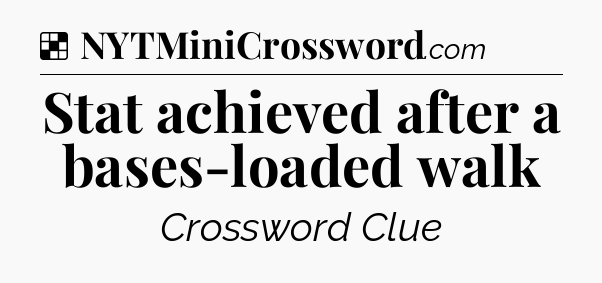 Solution: Stat achieved after a bases-loaded walk - NYT Crossword