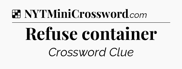 Solution: Refuse container - NYT Crossword