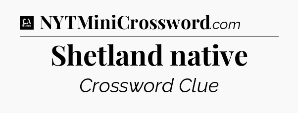 Shetland native - LA Times Crossword