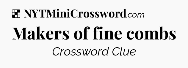 Solution: Makers of fine combs - NYT Crossword
