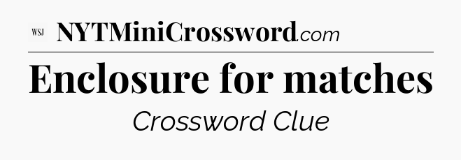 Enclosure for matches - WSJ Crossword