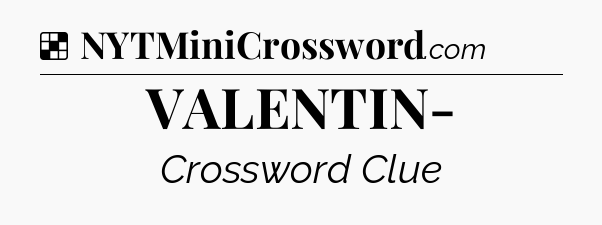 Solution: VALENTIN- - NYT Crossword