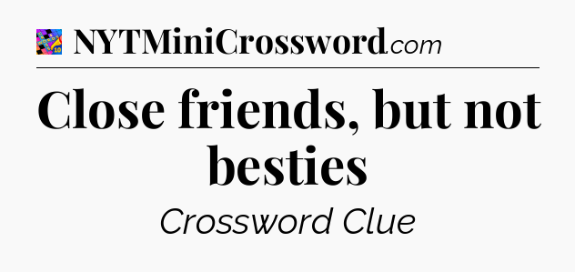 Close friends, but not besties Crossword Clue