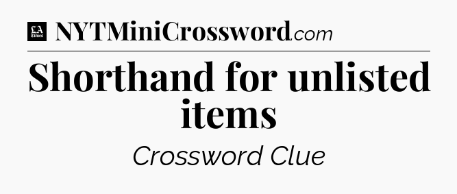 Shorthand for unlisted items - LA Times Crossword