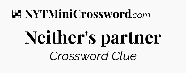 Solution: Neither's partner - NYT Crossword