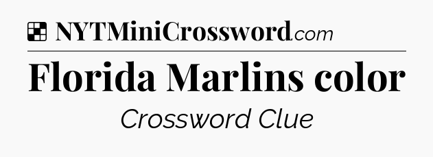 Solution: Florida Marlins color - NYT Crossword