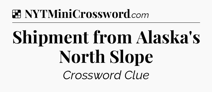 Solution: Shipment from Alaska's North Slope - NYT Crossword