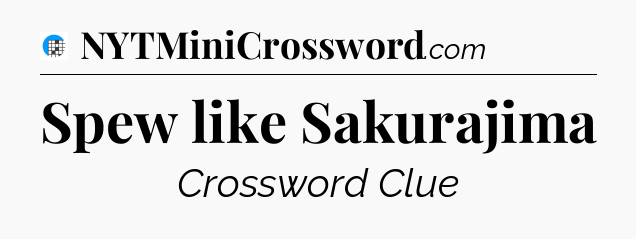 Spew like Sakurajima Crossword Clue