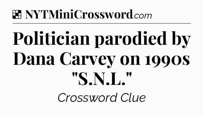 Solution: Politician parodied by Dana Carvey on 1990s 