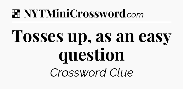 Solution: Tosses up, as an easy question - NYT Crossword