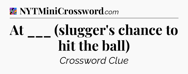 At ___ (slugger's chance to hit the ball) Crossword Clue