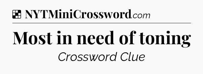 Solution: Most in need of toning - NYT Crossword
