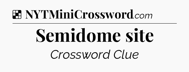 Solution: Semidome site - NYT Crossword