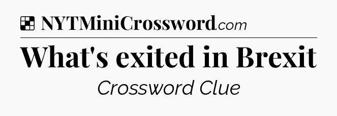 Solution: What's exited in Brexit - NYT Crossword