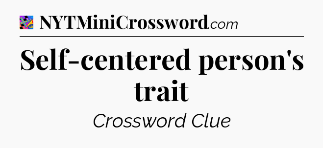 Self-centered person's trait Crossword Clue