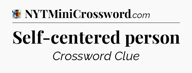 Self-centered person Crossword Clue