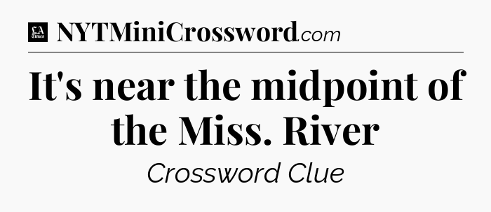 It's near the midpoint of the Miss. River - LA Times Crossword