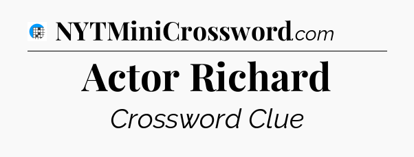 Actor Richard Crossword Clue