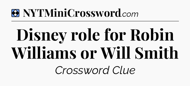 Solution: Disney role for Robin Williams or Will Smith - NYT Mini Crossword