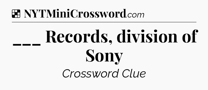 Solution: ___ Records, division of Sony - NYT Crossword