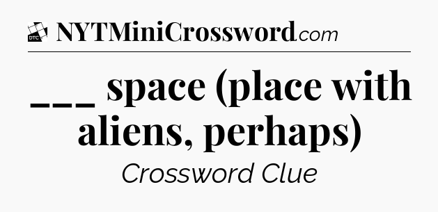 ___ space (place with aliens, perhaps) - Daily Themed Mini Crossword