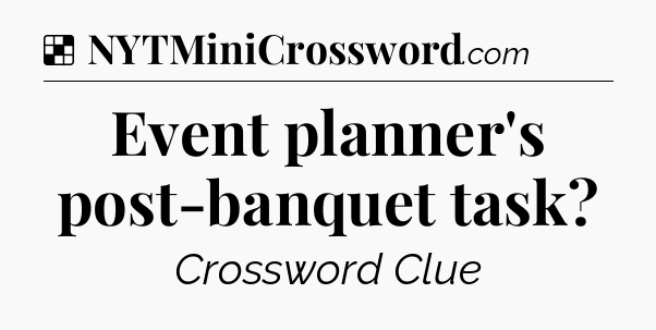 Solution: Event planner's post-banquet task - NYT Crossword