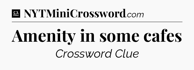 Amenity in some cafes - LA Times Crossword