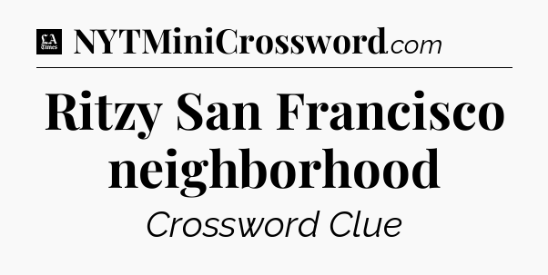 Ritzy San Francisco neighborhood - LA Times Crossword