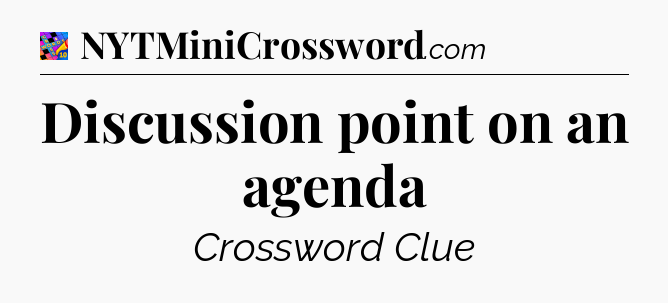 Discussion point on an agenda Crossword Clue