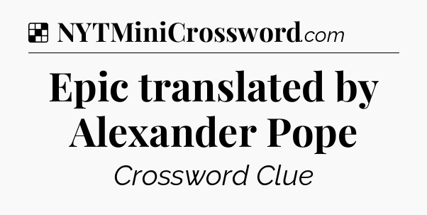 Solution: Epic translated by Alexander Pope - NYT Crossword
