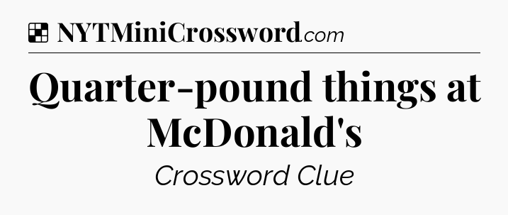 Solution: Quarter-pound things at McDonald's - NYT Crossword