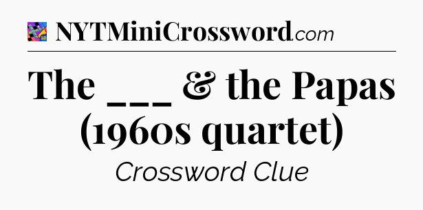 The ___ & the Papas (1960s quartet) Crossword Clue