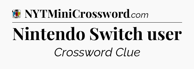 Nintendo Switch user Crossword Clue