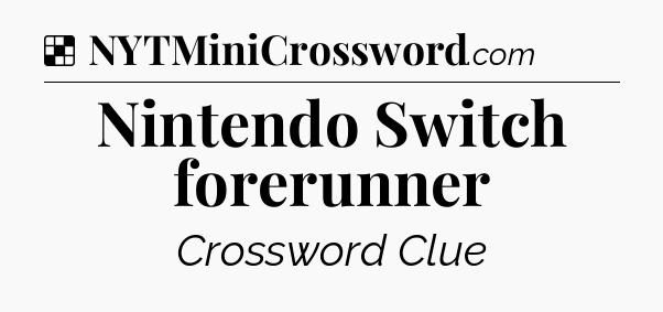 Solution: Nintendo Switch forerunner - NYT Crossword