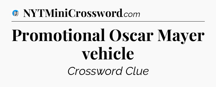 Promotional Oscar Mayer vehicle Crossword Clue
