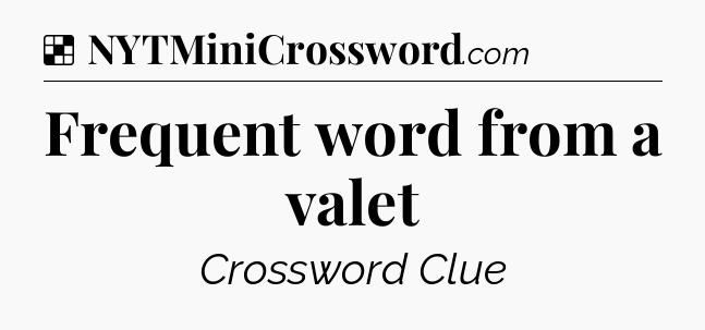 Solution: Frequent word from a valet - NYT Crossword