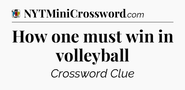 How one must win in volleyball Crossword Clue