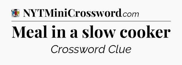 Meal in a slow cooker Crossword Clue
