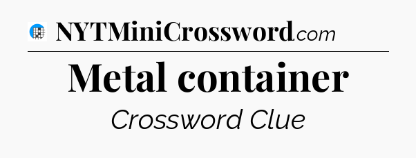 Metal container Crossword Clue