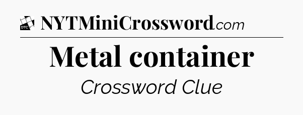Metal container - Daily Themed Classic Crossword