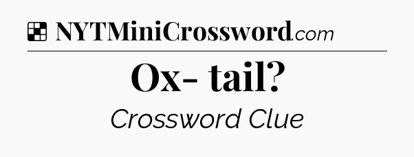 Solution: Ox- tail - NYT Crossword