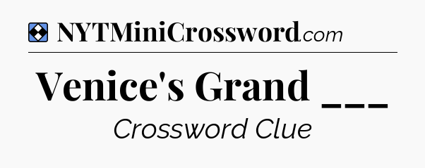 Solution: Venice's Grand ___ - NYT Mini Crossword